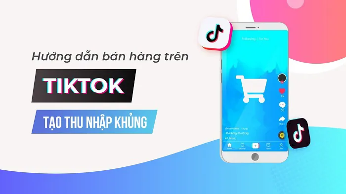 bán hàng trên tiktok tạo thu nhập khủng