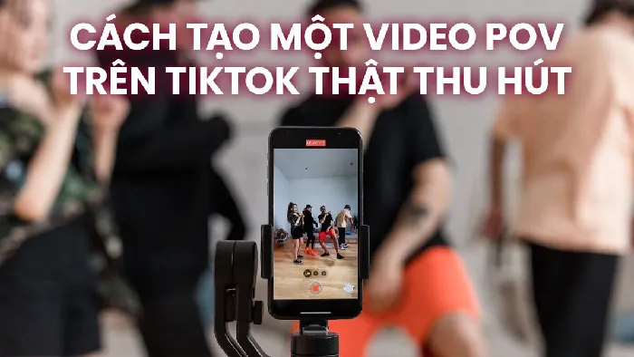Làm video POV để lên xu hướng trên Tiktok